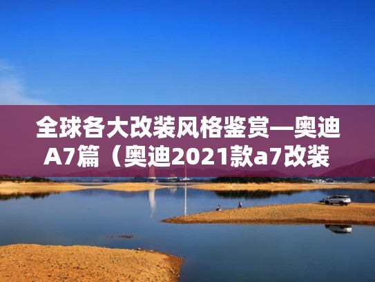 全球各大改装风格鉴赏—奥迪A7篇（奥迪2021款a7改装案例）