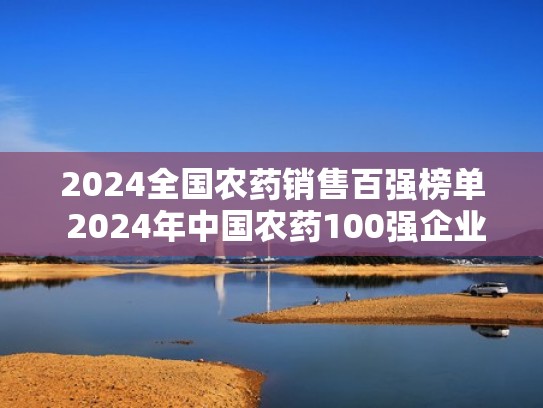 2024全国农药销售百强榜单 2024年中国农药100强企业名单（2021年农药销售百强企业排行榜）