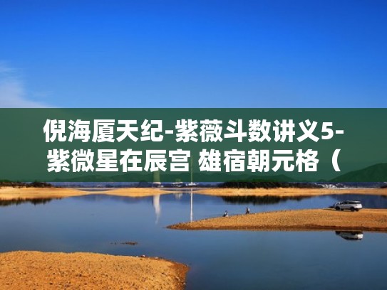 倪海厦天纪-紫薇斗数讲义5-紫微星在辰宫 雄宿朝元格(紫微斗数排盘倪海厦) 倪海厦天纪-紫薇斗数讲义5-紫微星在辰宫 雄宿朝元格(紫微斗数排盘倪海厦)