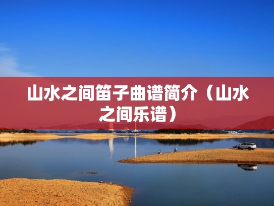 山水之间笛子曲谱简介（山水之间乐谱）