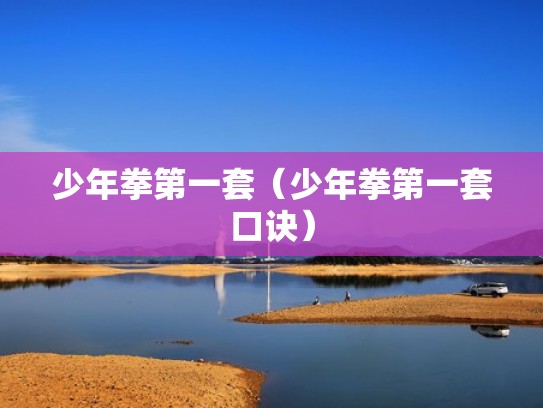 少年拳第一套（少年拳第一套口诀）