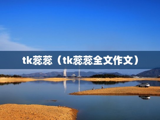 tk蕊蕊（tk蕊蕊全文作文）