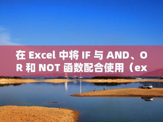 在 Excel 中将 IF 与 AND、OR 和 NOT 函数配合使用(excel if and or函数怎么用) 在 Excel 中将 IF 与 AND、OR 和 NOT 函数配合使用(excel if and or函数怎么用)