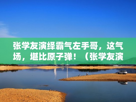 张学友演绎霸气左手哥，这气场，堪比原子弹！（张学友演的左手是什么电影）