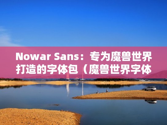 Nowar Sans:专为魔兽世界打造的字体包(魔兽世界字体包下载) Nowar Sans:专为魔兽世界打造的字体包(魔兽世界字体包下载)