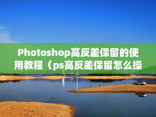 Photoshop高反差保留的使用教程（ps高反差保留怎么操作）