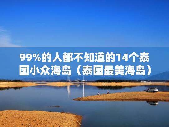 99%的人都不知道的14个泰国小众海岛(泰国最美海岛) 99%的人都不知道的14个泰国小众海岛(泰国最美海岛)