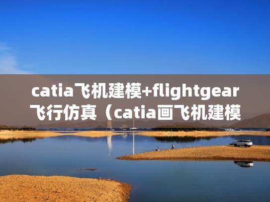 catia飞机建模+flightgear飞行仿真（catia画飞机建模步骤）