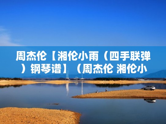 周杰伦【湘伦小雨（四手联弹）钢琴谱】（周杰伦 湘伦小雨四手联弹 视频）