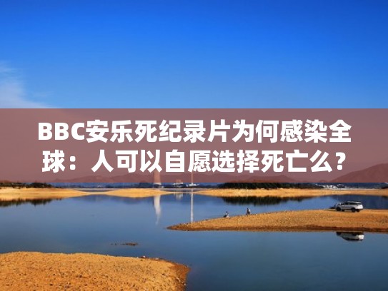 BBC安乐死纪录片为何感染全球:人可以自愿选择死亡么?(安乐死支持观点) BBC安乐死纪录片为何感染全球:人可以自愿选择死亡么?(安乐死支持观点)