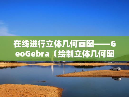 在线进行立体几何画图——GeoGebra（绘制立体几何图形软件）