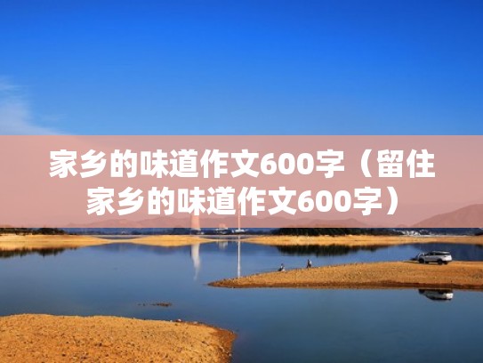 家乡的味道作文600字（留住家乡的味道作文600字）