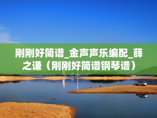 刚刚好简谱_金声声乐编配_薛之谦（刚刚好简谱钢琴谱）