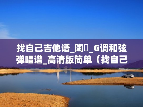 找自己吉他谱_陶喆_G调和弦弹唱谱_高清版简单（找自己吉他谱原版教学）