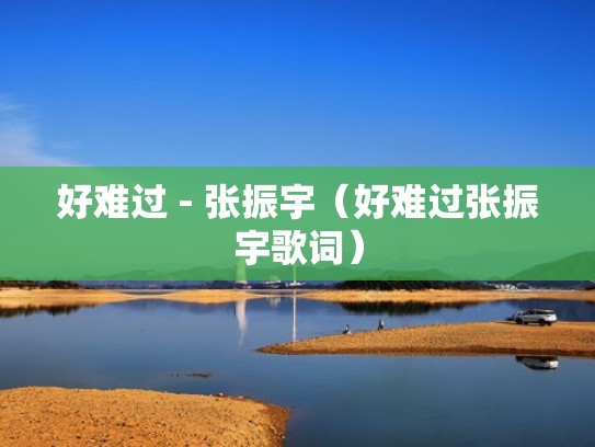 好难过 - 张振宇（好难过张振宇歌词）