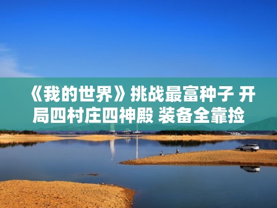 《我的世界》挑战最富种子 开局四村庄四神殿 装备全靠捡（我的世界神级村庄种子）