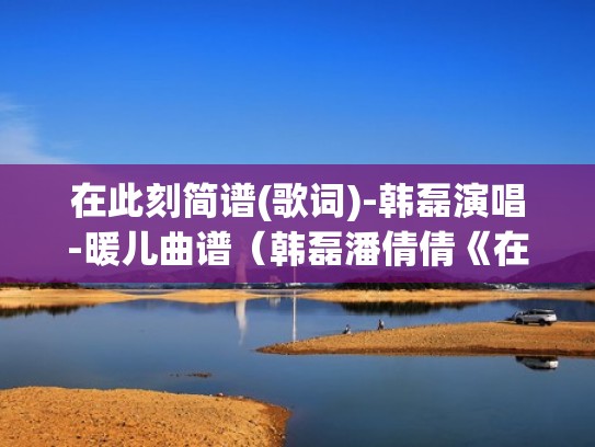 在此刻简谱(歌词)-韩磊演唱-暖儿曲谱（韩磊潘倩倩《在此刻》简谱）