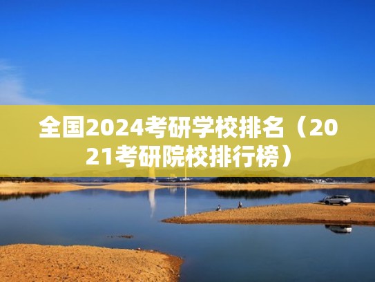 全国2024考研学校排名（2021考研院校排行榜）