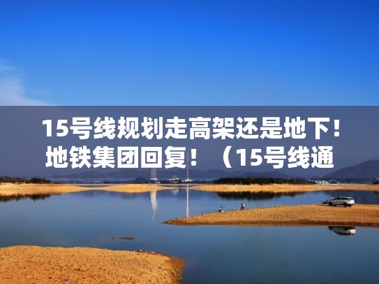 15号线规划走高架还是地下！地铁集团回复！（15号线通了）