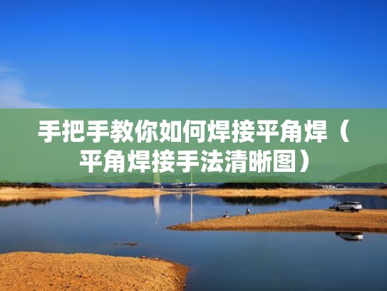 手把手教你如何焊接平角焊（平角焊接手法清晰图）