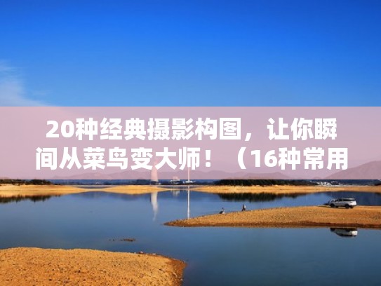 20种经典摄影构图,让你瞬间从菜鸟变大师!(16种常用的摄影构图方法) 20种经典摄影构图,让你瞬间从菜鸟变大师!(16种常用的摄影构图方法)