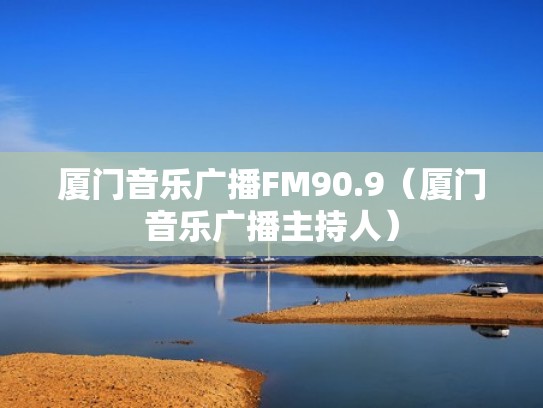 厦门音乐广播FM90.9（厦门音乐广播主持人）