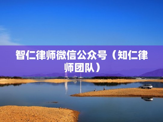 智仁律师微信公众号（知仁律师团队）