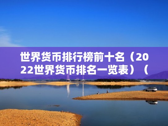 世界货币排行榜前十名（2022世界货币排名一览表）（世界货币排行表顺序）