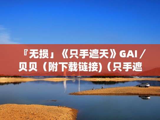 『无损」《只手遮天》GAI／贝贝（附下载链接)（只手遮天gai贝贝在哪里可以听）