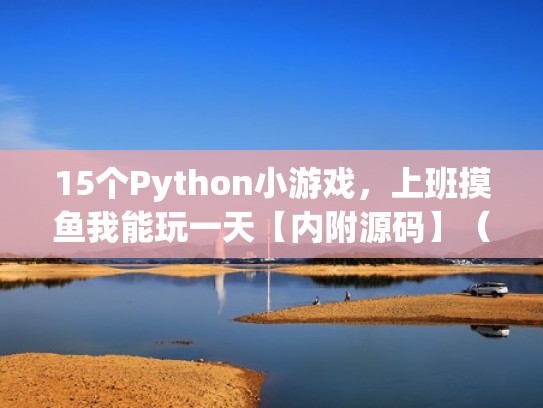 15个Python小游戏,上班摸鱼我能玩一天【内附源码】(python小游戏作品) 15个Python小游戏,上班摸鱼我能玩一天【内附源码】(python小游戏作品)