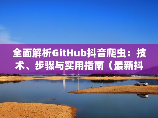 全面解析GitHub抖音爬虫:技术、步骤与实用指南(最新抖音爬虫) 全面解析GitHub抖音爬虫:技术、步骤与实用指南(最新抖音爬虫)