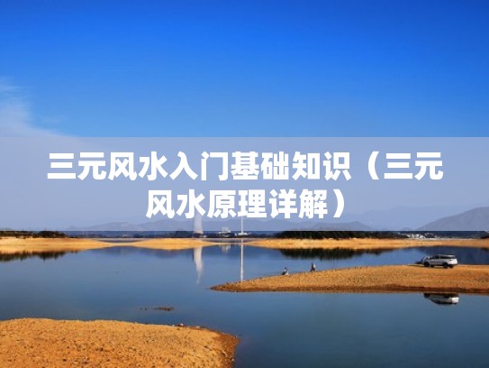 三元风水入门基础知识(三元风水原理详解) 三元风水入门基础知识(三元风水原理详解)