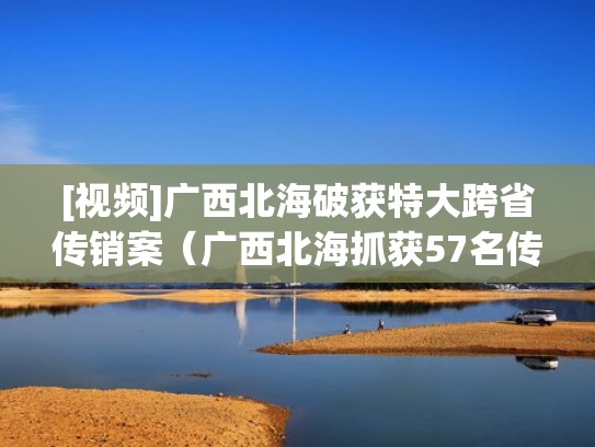 [视频]广西北海破获特大跨省传销案（广西北海抓获57名传销人员）