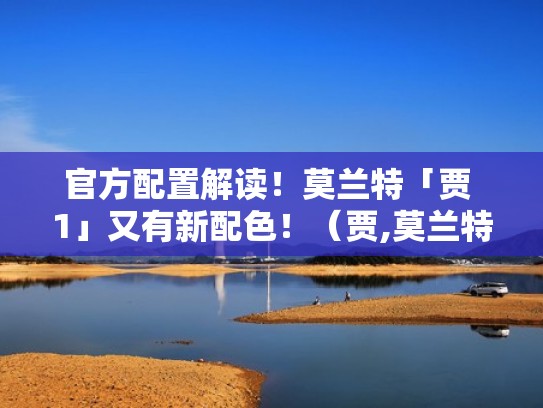 官方配置解读!莫兰特「贾 1」又有新配色!(贾,莫兰特) 官方配置解读!莫兰特「贾 1」又有新配色!(贾,莫兰特)