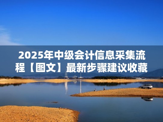 2025年中级会计信息采集流程【图文】最新步骤建议收藏（中级会计师信息采集）