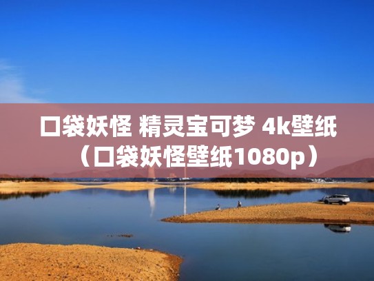 口袋妖怪 精灵宝可梦 4k壁纸(口袋妖怪壁纸1080p) 口袋妖怪 精灵宝可梦 4k壁纸(口袋妖怪壁纸1080p)