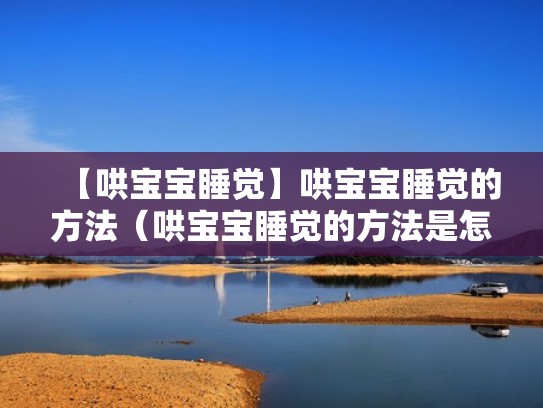 【哄宝宝睡觉】哄宝宝睡觉的方法(哄宝宝睡觉的方法是怎样的呢) 【哄宝宝睡觉】哄宝宝睡觉的方法(哄宝宝睡觉的方法是怎样的呢)