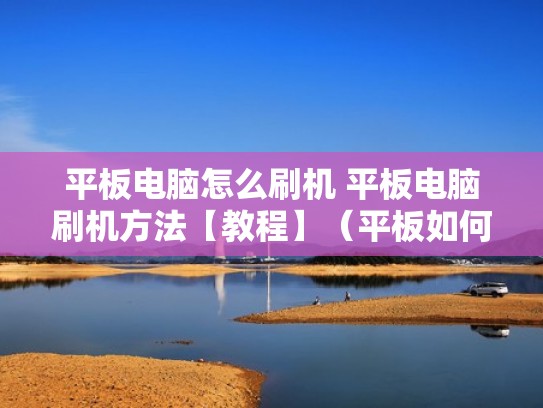 平板电脑怎么刷机 平板电脑刷机方法【教程】（平板如何用电脑刷机）