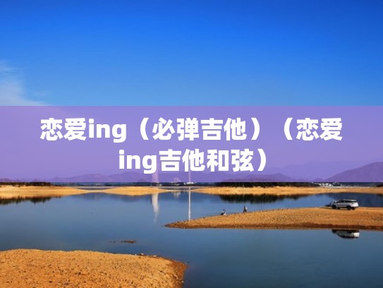 恋爱ing（必弹吉他）（恋爱ing吉他和弦）