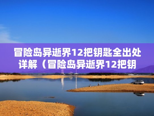 冒险岛异逝界12把钥匙全出处详解(冒险岛异逝界12把钥匙攻略) 冒险岛异逝界12把钥匙全出处详解(冒险岛异逝界12把钥匙攻略)