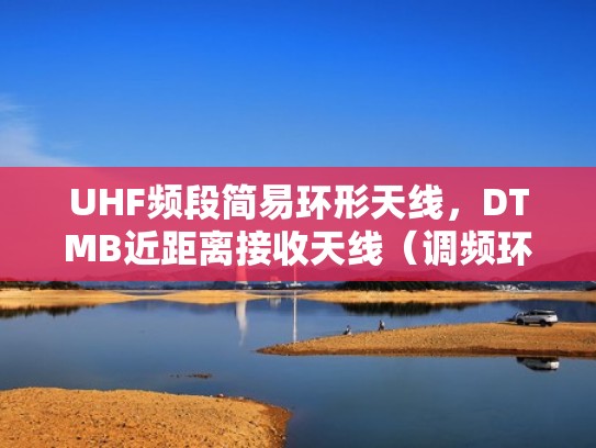 UHF频段简易环形天线，DTMB近距离接收天线（调频环形天线）