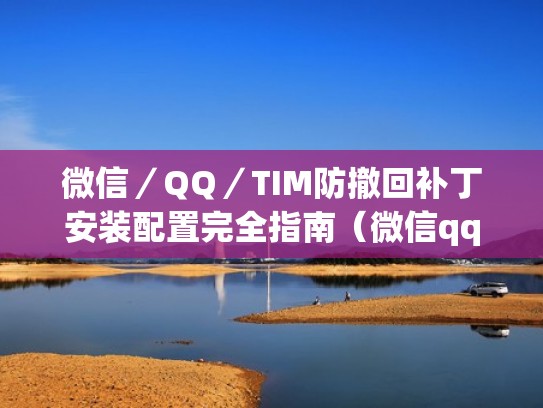 微信/QQ/TIM防撤回补丁安装配置完全指南(微信qq防撤回模块太极) 微信/QQ/TIM防撤回补丁安装配置完全指南(微信qq防撤回模块太极)