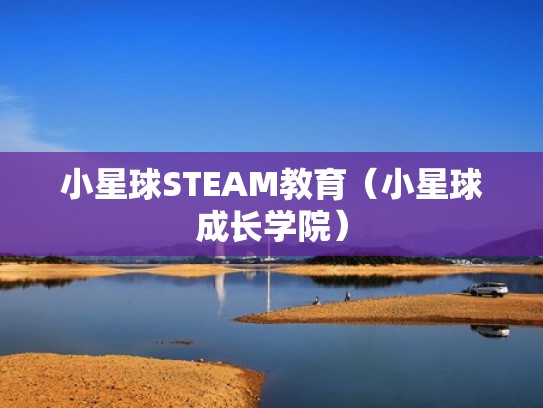 小星球STEAM教育（小星球成长学院）