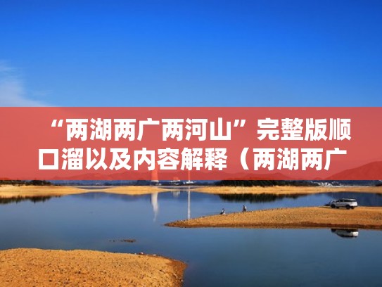 “两湖两广两河山”完整版顺口溜以及内容解释(两湖两广两河山后面是什么) “两湖两广两河山”完整版顺口溜以及内容解释(两湖两广两河山后面是什么)