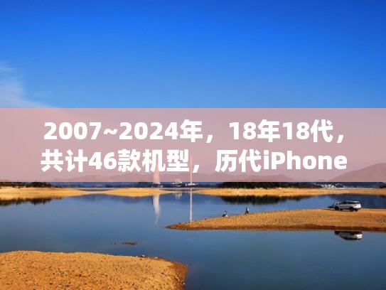 2007~2024年，18年18代，共计46款机型，历代iPhone大盘点（2018年苹果几代）