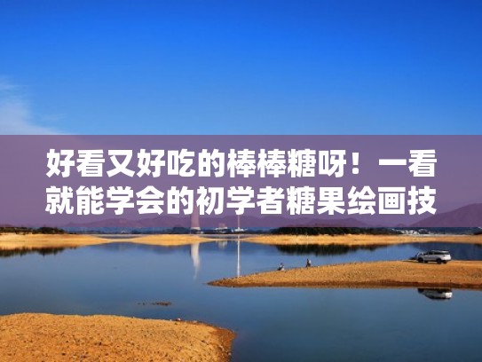 好看又好吃的棒棒糖呀!一看就能学会的初学者糖果绘画技巧(棒棒糖画画视频) 好看又好吃的棒棒糖呀!一看就能学会的初学者糖果绘画技巧(棒棒糖画画视频)