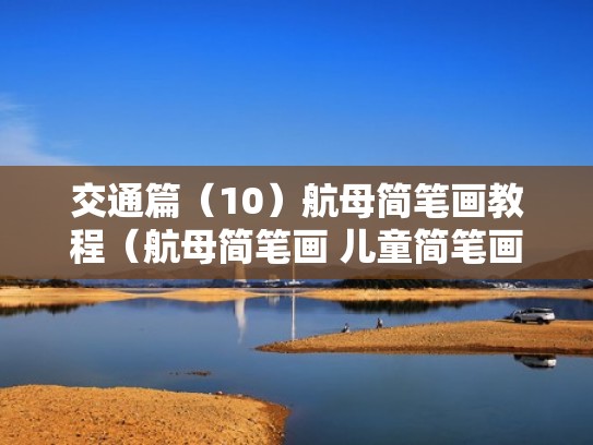 交通篇（10）航母简笔画教程（航母简笔画 儿童简笔画）