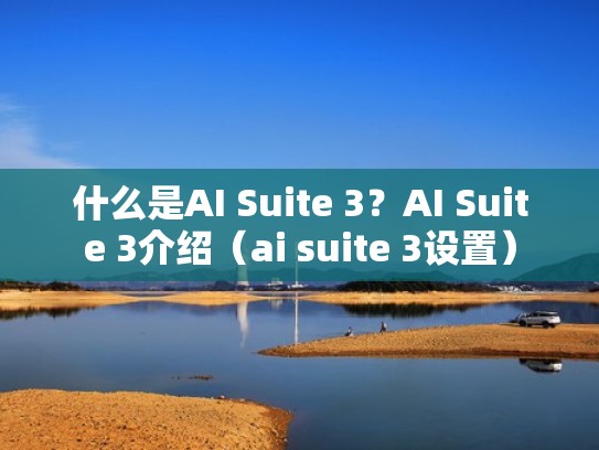 什么是AI Suite 3?AI Suite 3介绍(ai suite 3设置) 什么是AI Suite 3?AI Suite 3介绍(ai suite 3设置)