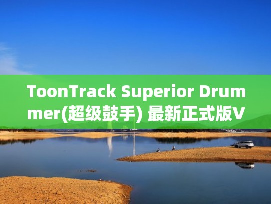 ToonTrack Superior Drummer(超级鼓手) 最新正式版V3.1.4（超级鼓手3怎么样）