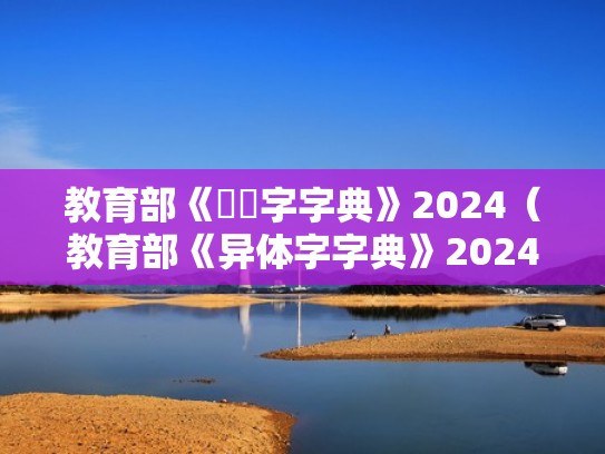教育部《異體字字典》2024（教育部《异体字字典》2024版）